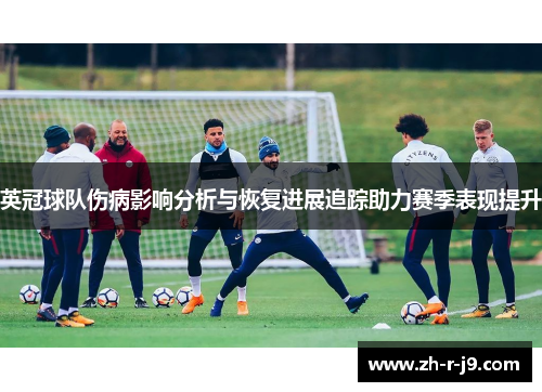 英冠球队伤病影响分析与恢复进展追踪助力赛季表现提升