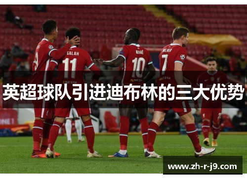 英超球队引进迪布林的三大优势 英超球队引进迪布林的三大优势