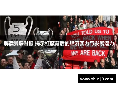 解读曼联财报 揭示红魔背后的经济实力与发展潜力 解读曼联财报 揭示红魔背后的经济实力与发展潜力