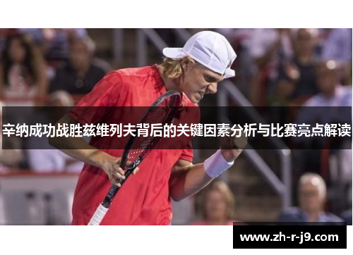 辛纳成功战胜兹维列夫背后的关键因素分析与比赛亮点解读 辛纳成功战胜兹维列夫背后的关键因素分析与比赛亮点解读