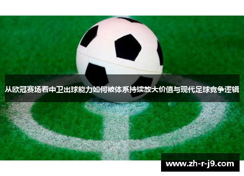 从欧冠赛场看中卫出球能力如何被体系持续放大价值与现代足球竞争逻辑