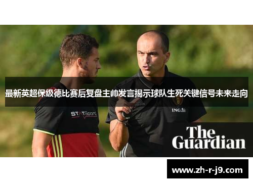 最新英超保级德比赛后复盘主帅发言揭示球队生死关键信号未来走向