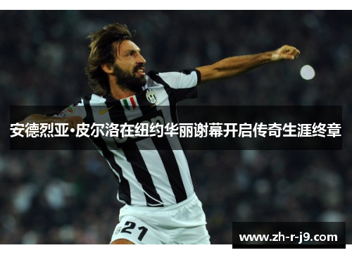 安德烈亚·皮尔洛在纽约华丽谢幕开启传奇生涯终章