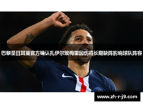 巴黎圣日耳曼官方确认扎伊尔埃梅里因伤将长期缺阵影响球队阵容