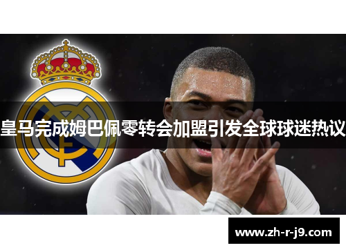 皇马完成姆巴佩零转会加盟引发全球球迷热议