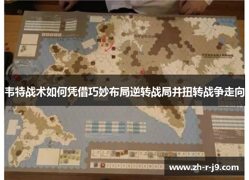 韦特战术如何凭借巧妙布局逆转战局并扭转战争走向