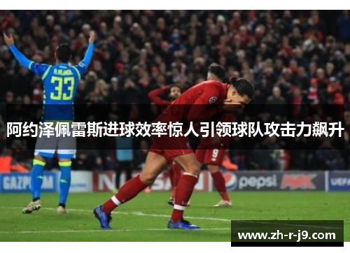 阿约泽佩雷斯进球效率惊人引领球队攻击力飙升 阿约泽佩雷斯进球效率惊人引领球队攻击力飙升